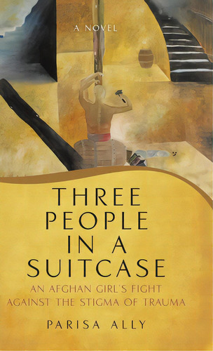 Three People In A Suitcase: An Afghan Girl's Fight Against The Stigma Of Trauma, De Ally, Parisa. Editorial Tellwell Talent, Tapa Dura En Inglés