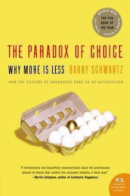 The Paradox Of Choice : Why More Is Less - Barry Schwartz