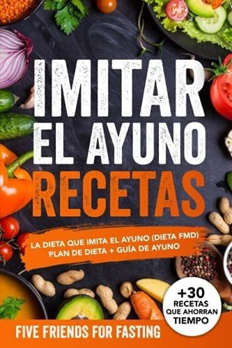 Imitar El Ayuno Recetas La Dieta Que Imita El Ayuno, De Fasting, Five Friends For. Editorial Independently Published En Español