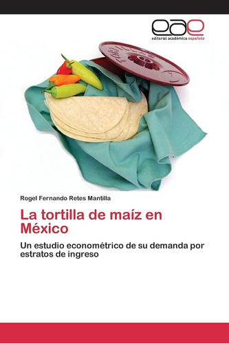 Libro: La Tortilla De Maíz En México: Un Estudio Econométric