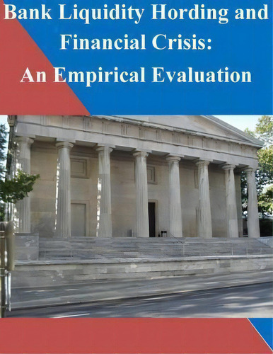 Bank Liquidity Hording And Financial Crisis : An Empirical Evaluation, De Federal Reserve Board. Editorial Createspace Independent Publishing Platform, Tapa Blanda En Inglés