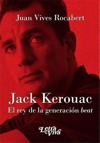Jack Kerouac, De Vives De Rocabert, Juan. Editorial Letra Viva, Tapa Tapa Blanda En Español