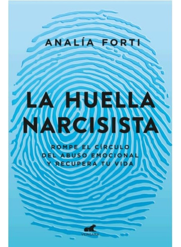 La Huella Narcisista: Rompe El Círculo Del Abuso Emocional Y Recupera Tu Vida, De Analía Forti. Editorial Vergara, Edición 1 En Español, 2021