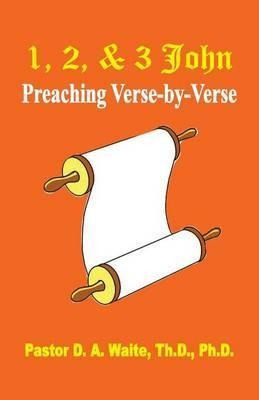 1, 2, & 3 John : Preaching Verse By Verse - D A Waite