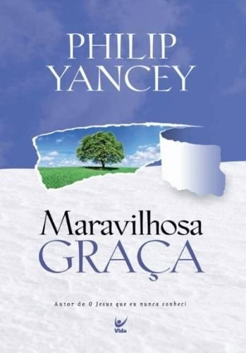 Maravilhosa Graça, de Philip Yancey. Editora Vida, edição 2011 em português, 2011