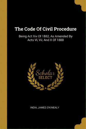 The Code Of Civil Procedure: Being Act Xiv Of 1882, As Amended By Acts Vi, Vii, And X Of 1888, De India. Editorial Wentworth Pr, Tapa Blanda En Inglés