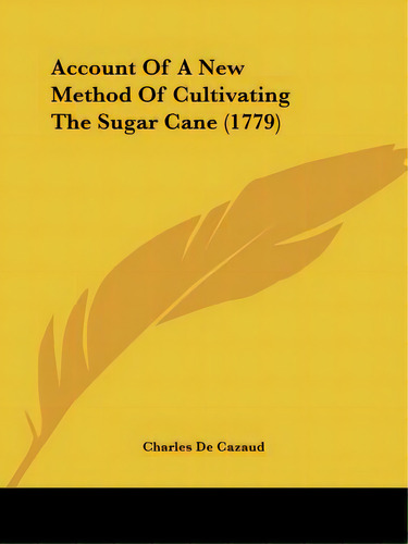 Account Of A New Method Of Cultivating The Sugar Cane (1779), De Cazaud, Charles De. Editorial Kessinger Pub Llc, Tapa Blanda En Inglés