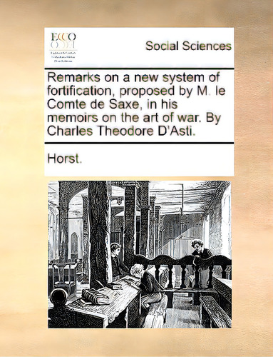 Remarks On A New System Of Fortification, Proposed By M. Le Comte De Saxe, In His Memoirs On The ..., De Horst. Editorial Gale Ecco Print Ed, Tapa Blanda En Inglés