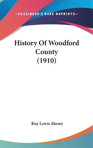History Of Woodford County (1910), De Moore, Roy Lewis. Editorial Kessinger Pub Llc, Tapa Dura En Inglés