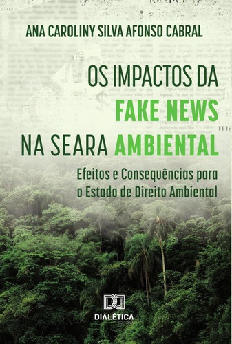 Os Impactos Da Fake News Na Seara Ambiental, De Ana Caroliny Silva Afonso Cabral. Editorial Dialética, Tapa Blanda En Portugués, 2022