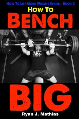 Book : How To Bench Big 12 Week Bench Press Program And...