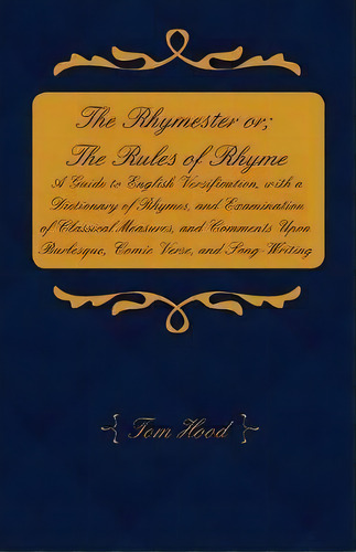 The Rhymester Or; The Rules Of Rhyme - A Guide To English Versification, With A Dictionary Of Rhy..., De Tom Hood. Editorial White Press, Tapa Blanda En Inglés