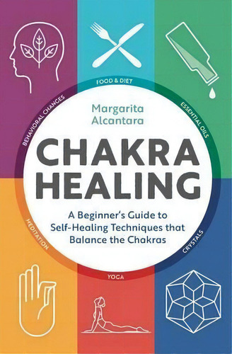 Chakra Healing : A Beginner's Guide To Self-healing Techniques That Balance The Chakras, De Margarita Alcantara. Editorial Althea Press, Tapa Blanda En Inglés, 2017