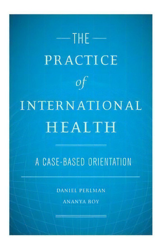 The Practice Of International Health : A Case-based Orienta, De Daniel Perlman. Editorial Oxford University Press Inc En Inglés