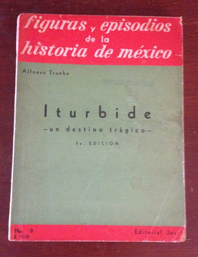 Iturbide -un Destino Trágico-. Alfonso Trueba. Jus