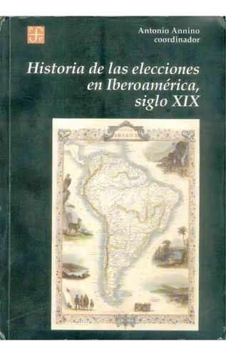 Historia De Las Elecciones En Iberoamerica, Siglo Xix, De Antonio Annino. Editorial Fondo De Cultura Economica Usa, Tapa Blanda En Español