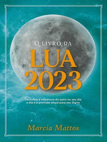 O Livro Da Lua 2023: Descubra A Influência Do Astro No Seu Dia A Dia E A Previsão Anual Para Seu Signo, De Mattos, Marcia. Editora Astral Cultural, Capa Mole Em Português