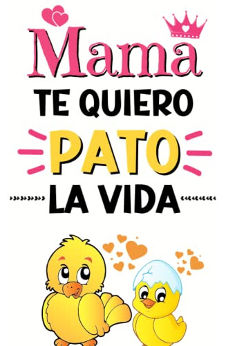 Mama Te Quiero Pato La Vida: Regalo Perfecto Dia De La Madre