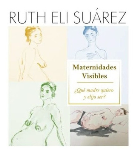 Maternidades Visibles Que Tipo De Madre Quiero Y.., De Suárez, Ruth Eli. Editorial Independently Published En Español