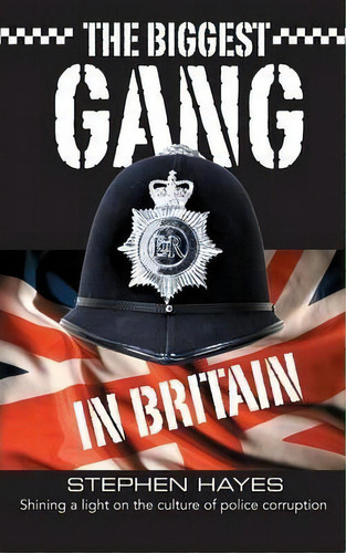 The Biggest Gang In Britain - Shining A Light On The Culture Of Police Corruption, De Stephen Hayes. Editorial Grosvenor House Publishing Ltd, Tapa Blanda En Inglés