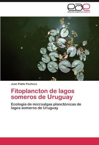 Fitoplancton De Lagos Someros De Uruguay, De Juan Pablo Pacheco. Eae Editorial Academia Espanola, Tapa Blanda En Español
