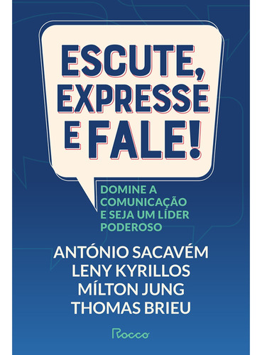 Escute, Expresse E Fale!: Domine A Comunicação E Seja Um L