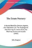 The Estate Nursery : A Handy Book For Owners, Agents, And...