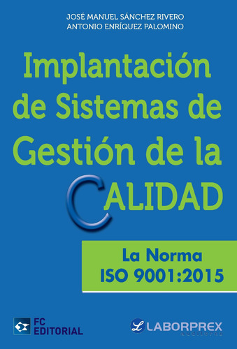 Implantación De Sistemas De Gestión De La Calidad. La Noma Iso 9001:2015, De Antonio Enríquez Palomino Y José Manuel Sánchez Rivero. Editorial Fundacion Confemetal, Tapa Blanda En Español, 2016