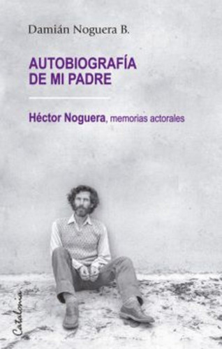 Autobiografía De Mi Padre. Héctor Noguera: Memorias Actoral