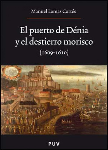 Libro: El Puerto De Dénia Y El Destierro Morisco (1609-1610)