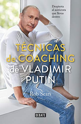 Tecnicas De Coaching De Vladimir Putin: Despierta Al Autocra