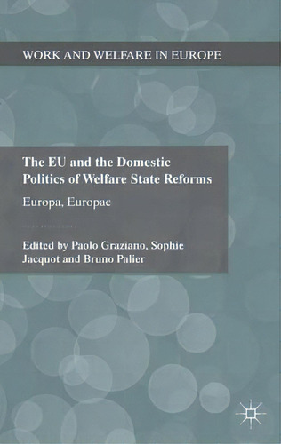 The Eu And The Domestic Politics Of Welfare State Reforms, De Paolo R. Graziano. Editorial Palgrave Macmillan, Tapa Dura En Inglés