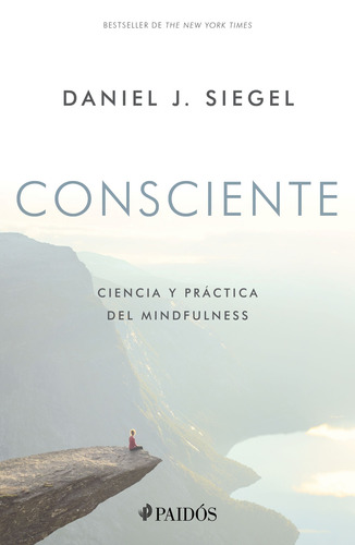 Consciente: Ciencia y práctica del mindfulness, de Siegel, Daniel J.. Serie Fuera de colección Editorial Paidos México, tapa blanda en español, 2020