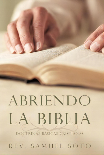 Abriendo La Biblia, De Rev Samuel Soto. Editorial Iuniverse, Tapa Dura En Español