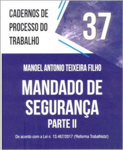 Cadernos De Processo Do Trabalho - Mandado De Segurança - P: De Acordo Com A Lei 13.467/2017 (reforma Trabalhista), De Teixeira Filho, Manoel Antonio. Editora Ltr, Capa Mole Em Português