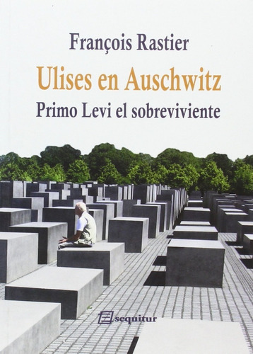 Ulises En Auschwitz. Primo Levi, El Sobreviviente