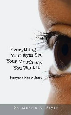 Libro Everything Your Eyes See Your Mouth Say You Want It...