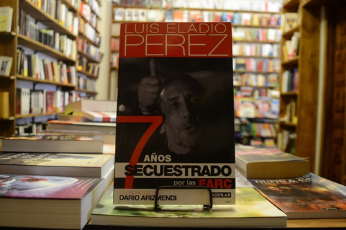 7 Años Secuestrado Por Las Farc. Luis Eladio Perez. 