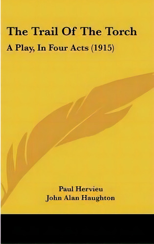The Trail Of The Torch : A Play, In Four Acts (1915), De Paul Hervieu. Editorial Kessinger Publishing, Tapa Dura En Inglés