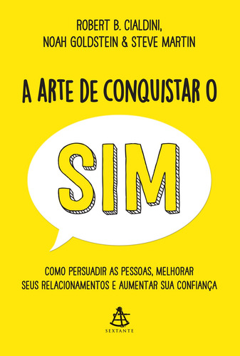 A arte de conquistar o sim: Como persuadir as pessoas, melhorar seus relacionamentos e aumentar sua confiança, de Cialdini, Robert B.. GMT Editores Ltda.,Editora Sextante,Editora Sextante, capa mole em português, 2021