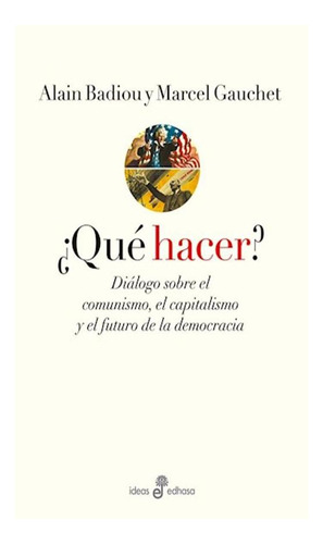 Qué Hacer? Diálogo Comunismo Capitalismo Y Futuro Democracia