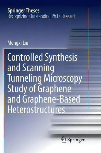 Controlled Synthesis And Scanning Tunneling Microscopy Study Of Graphene And Graphene-based Heter..., De Mengxi Liu. Springer Theses, Vol. 1. Editorial Springer Verlag Singapore, Tapa Blanda En Inglés