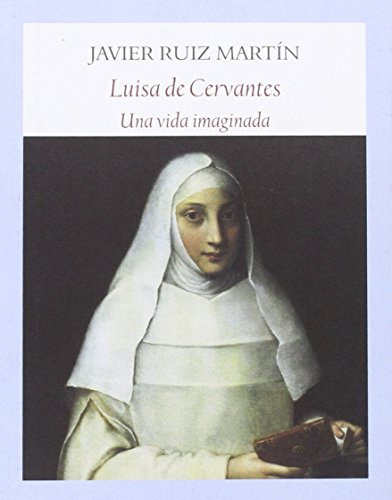 Libro Luisa De Cervantes Una Vida Imaginada De Ruiz Javier