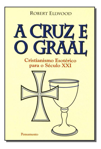 Cruz E O Graal, A, De Ellwood, Robert., Vol. Esoterismo. Editora Pensamento, Capa Mole Em Português, 20