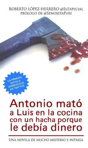 Libro: Antonio Mató A Luis En La Cocina Con Un Hacha Porque 