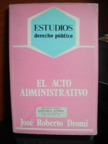 El Acto Administrativo, Jose Roberto Dromi, Mira !!!