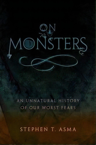 On Monsters : An Unnatural History Of Our Worst Fears, De Stephen T. Asma. Editorial Oxford University Press Inc, Tapa Dura En Inglés