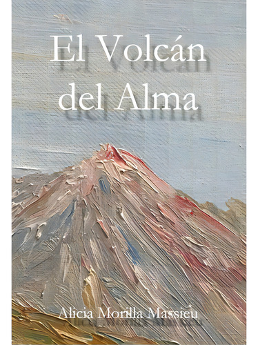 El Volcan Del Alma, De Morilla Massieu, Alicia. Editorial Lulu Pr, Tapa Dura En Español