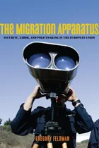 Comprar Libro The Migration Apparatus: Security, Labor, And Polic...
