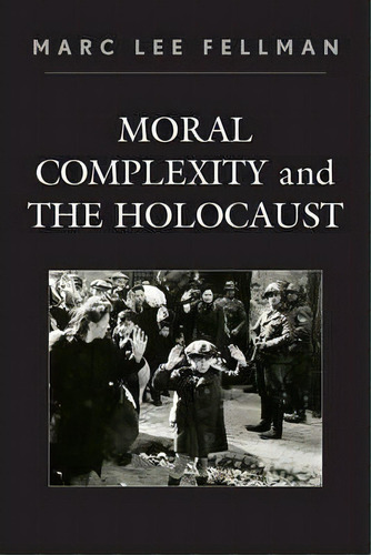 Moral Complexity And The Holocaust, De Marc Lee Fellman. Editorial University Press America, Tapa Blanda En Inglés